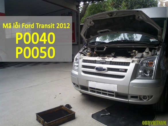 Phân Tích Mã Lỗi P0040 Và P0050 Trên Dòng Xe Ford Transit 2012