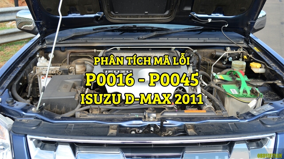 Phân Tích Mã Lỗi P0016, P0045 Trên Dòng Xe Isuzu D-Max 2011