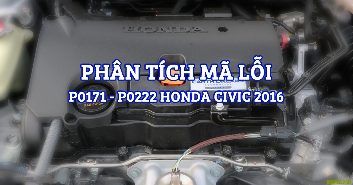 Phân Tích Mã Lỗi P0171, P0222 Trên Dòng Xe Honda Civic 2016