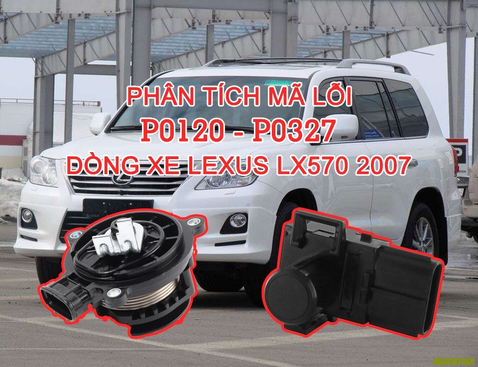 Phân Tích Mã Code P0120, P0327 Trên Dòng Xe Lexus LX570 2007